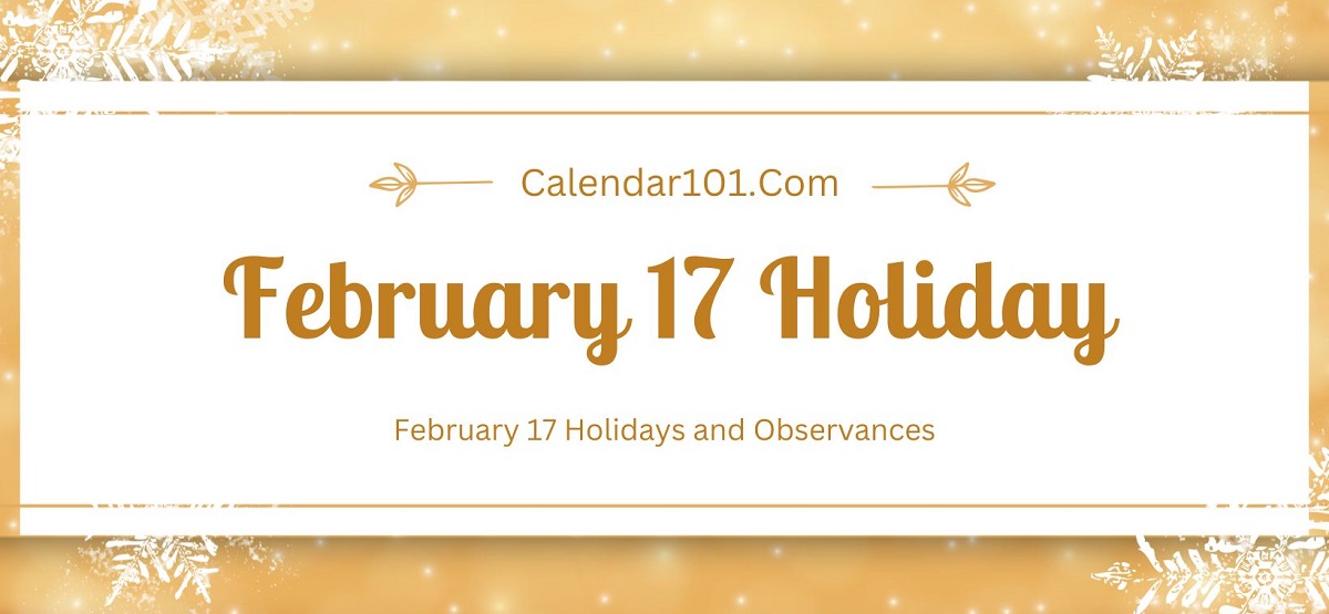 February 17 Holidays and More